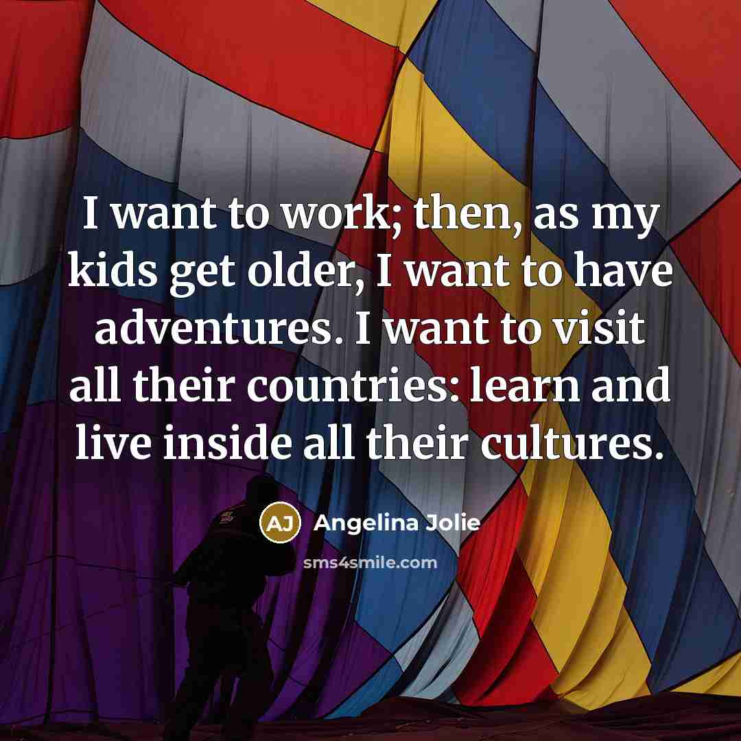 “I want to work; then, as my kids get older,…” quote by Angelina Jolie
