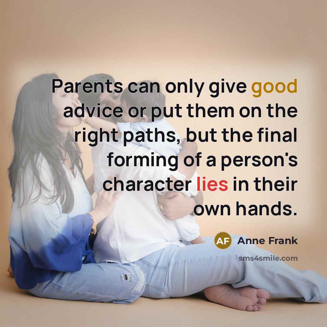 “Parents can only give good advice or put them on…” quote by Anne Frank