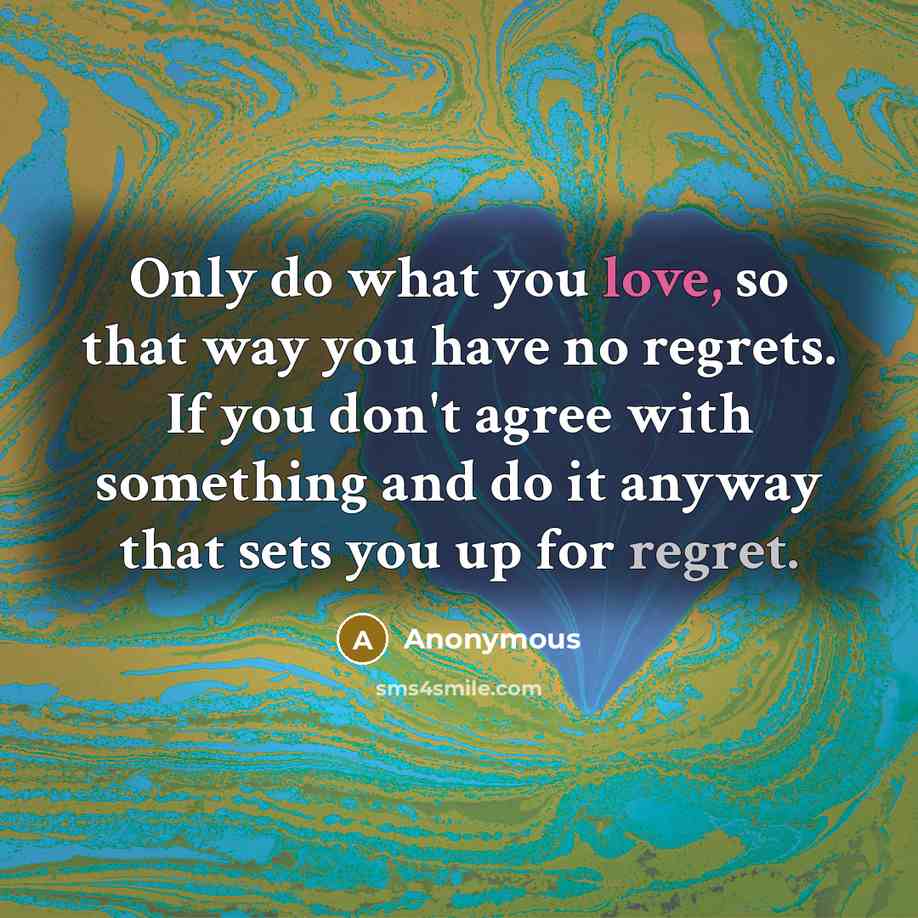 “Only do what you love, so that way you have…” quote by Anonymous