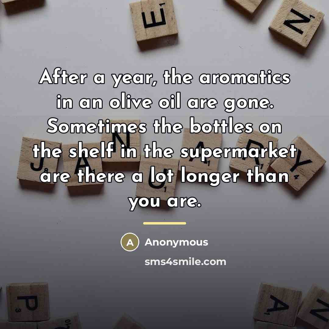 “After a year, the aromatics in an olive oil are…” quote by Anonymous