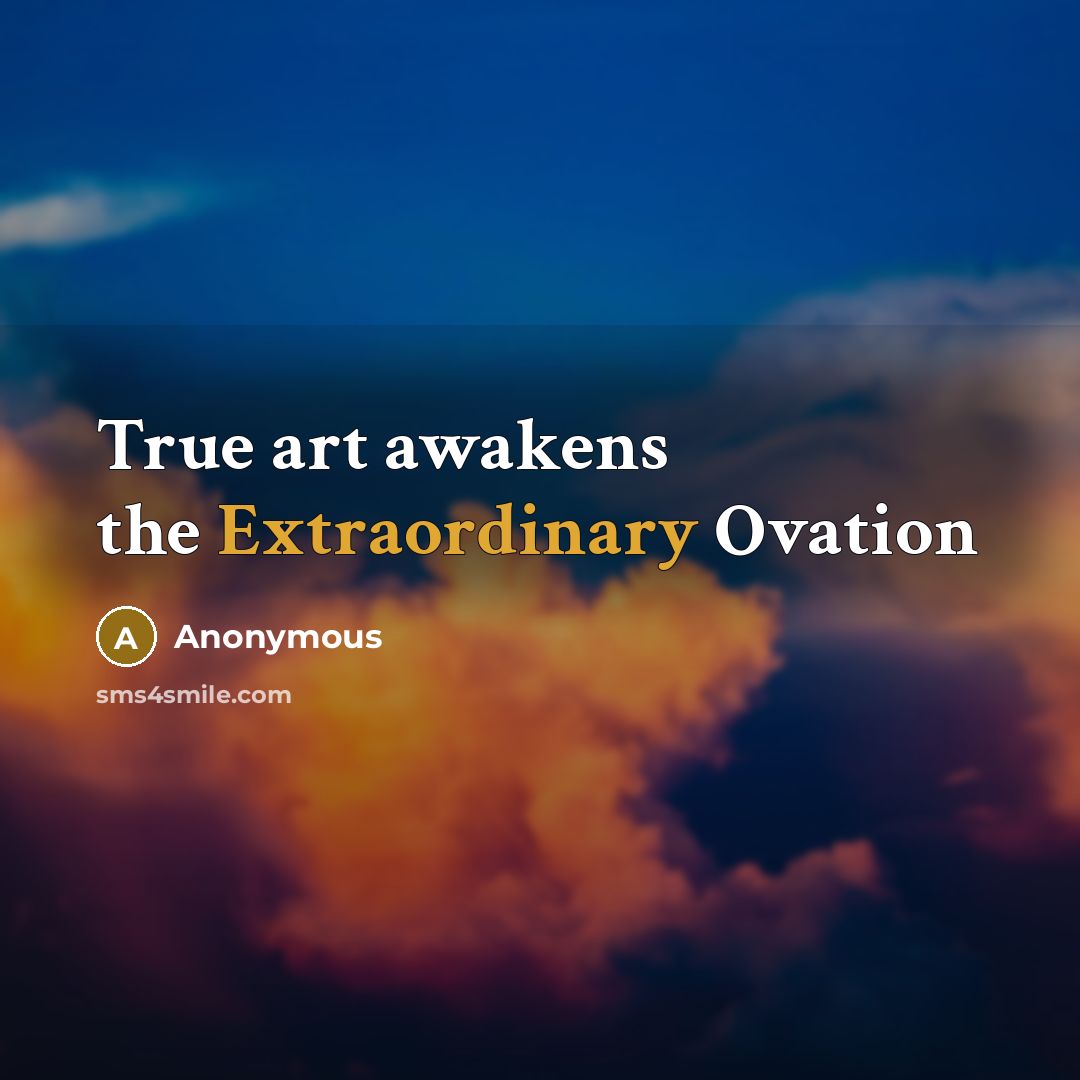 “True art awakens the Extraordinary Ovation…” quote by Anonymous