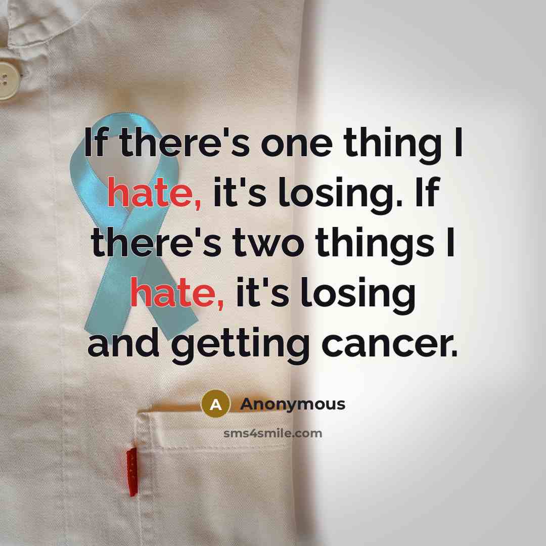 “If there's one thing I hate, it's losing. If there's two things I hate, it's losing and getting cancer.” quote by Anonymous