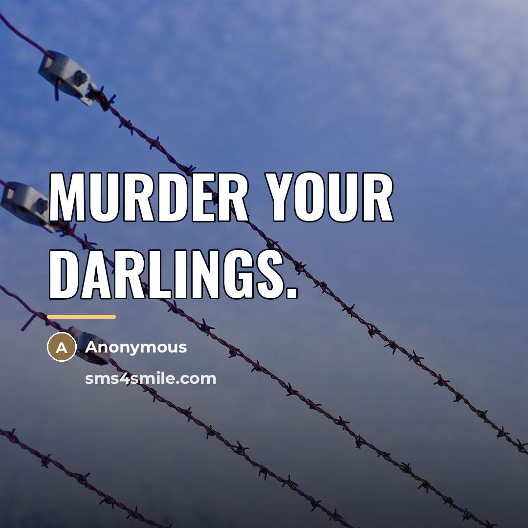 “Murder your darlings.…” quote by Anonymous