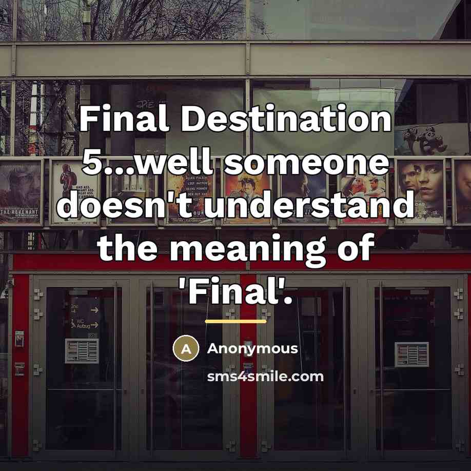 “Final Destination 5...well someone doesn't understand the meaning of 'Final'.…” quote by Anonymous