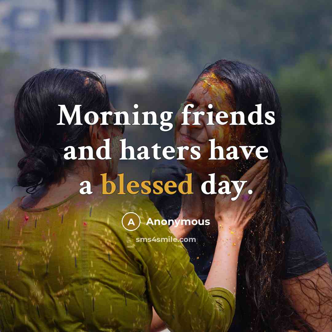 “Morning friends and haters have a blessed day.…” quote by Anonymous