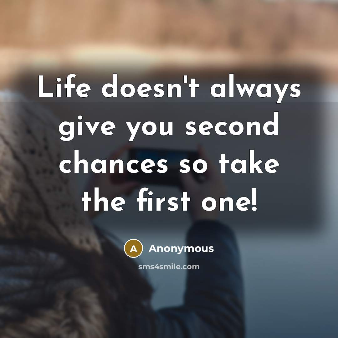 “Life doesn't always give you second chances so take the…” quote by Anonymous