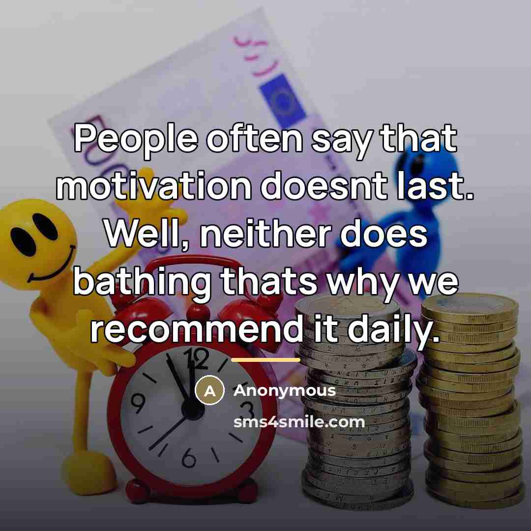 “People often say that motivation doesnt last. Well, neither does…” quote by Anonymous