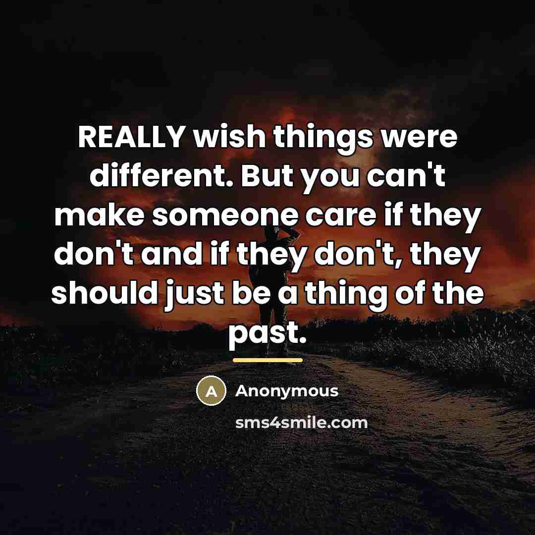 “REALLY wish things were different. But you can't make someone…” quote by Anonymous