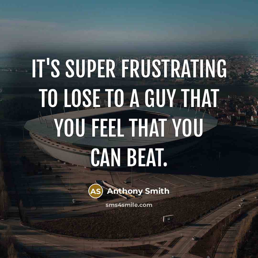 “It's super frustrating to lose to a guy that you…” quote by Anthony Smith