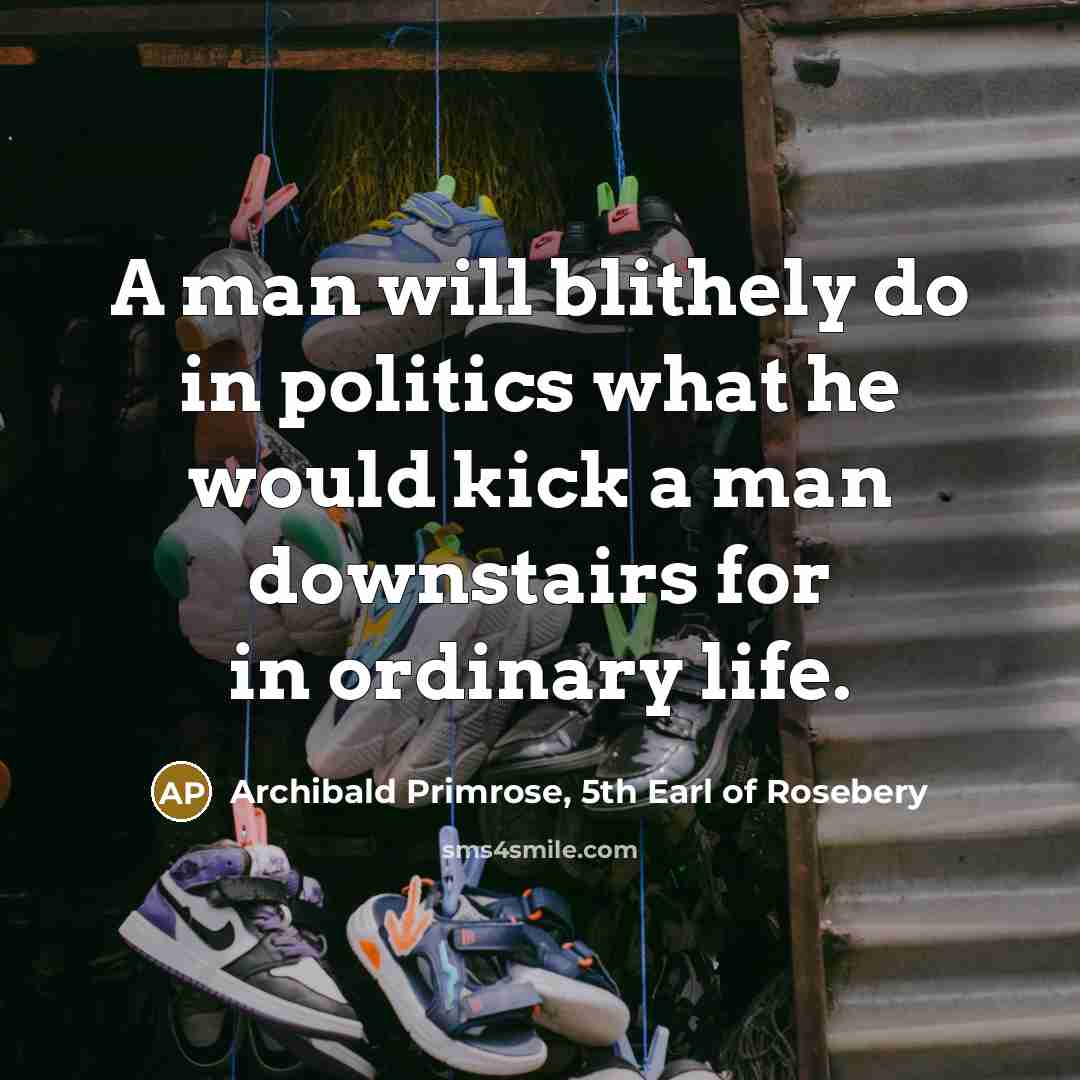“A man will blithely do in politics what he would…” quote by Archibald Primrose, 5th Earl of Rosebery