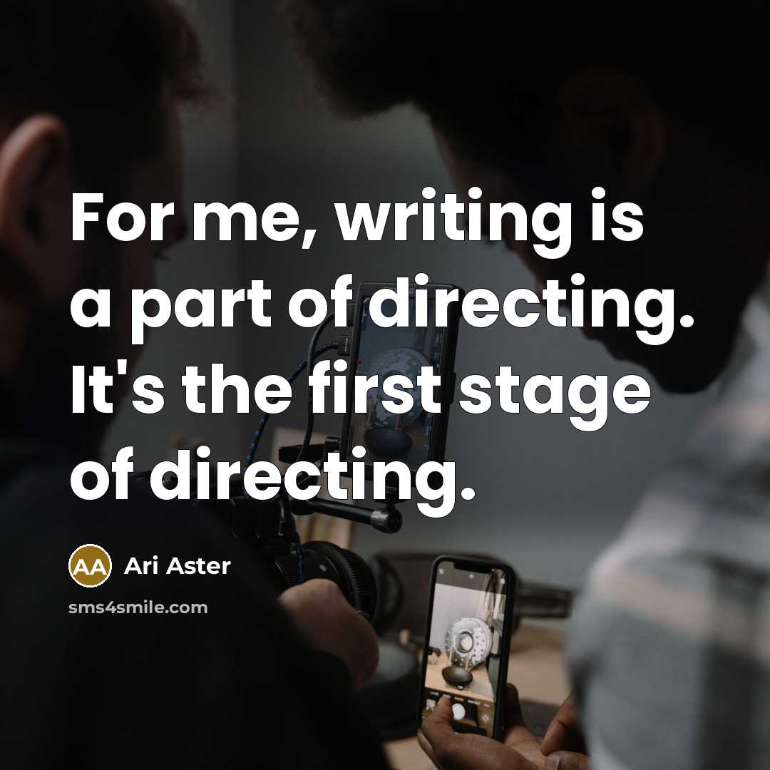 “For me, writing is a part of directing. It's the…” quote by Ari Aster