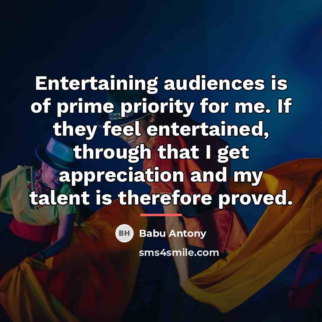 “Entertaining audiences is of prime priority for me. If they…” quote by Babu Antony