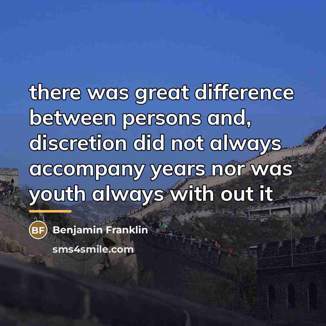 “there was great difference between persons and, discretion did not…” quote by Benjamin Franklin