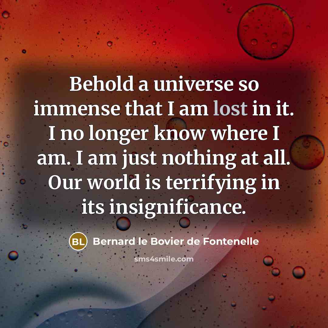 “Behold a universe so immense that I am lost in…” quote by Bernard le Bovier de Fontenelle