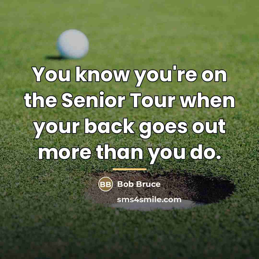 “You know you're on the Senior Tour when your back…” quote by Bob Bruce