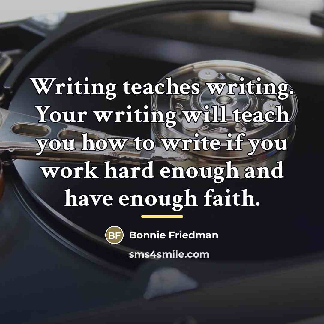 “Writing teaches writing. Your writing will teach you how to…” quote by Bonnie Friedman