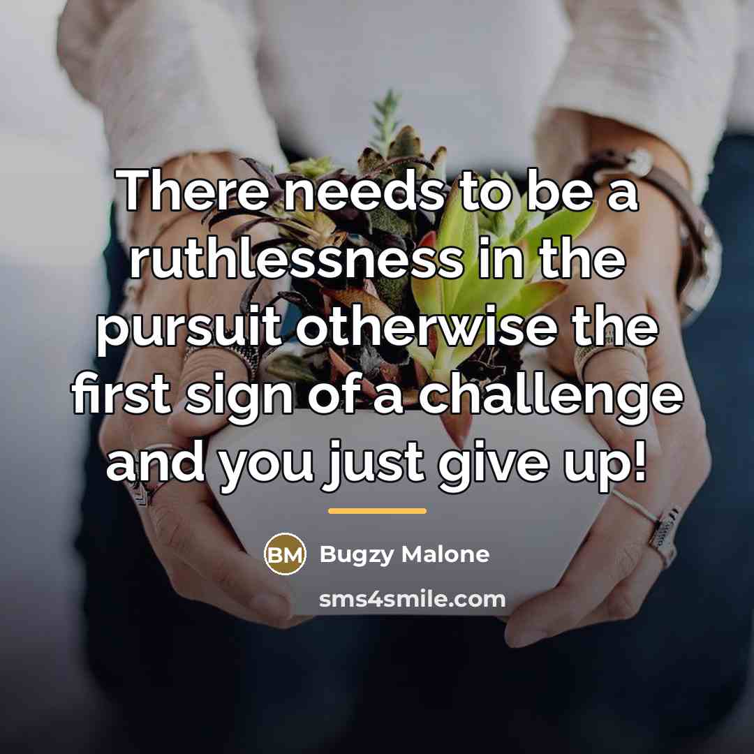 “There needs to be a ruthlessness in the pursuit otherwise…” quote by Bugzy Malone