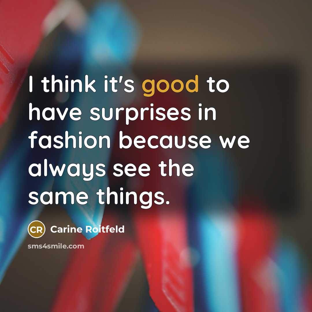 “I think it's good to have surprises in fashion because…” quote by Carine Roitfeld