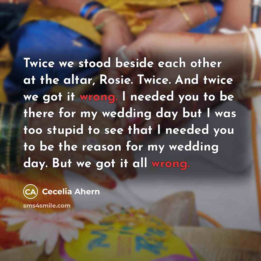 “Twice we stood beside each other at the altar, Rosie.…” quote by Cecelia Ahern