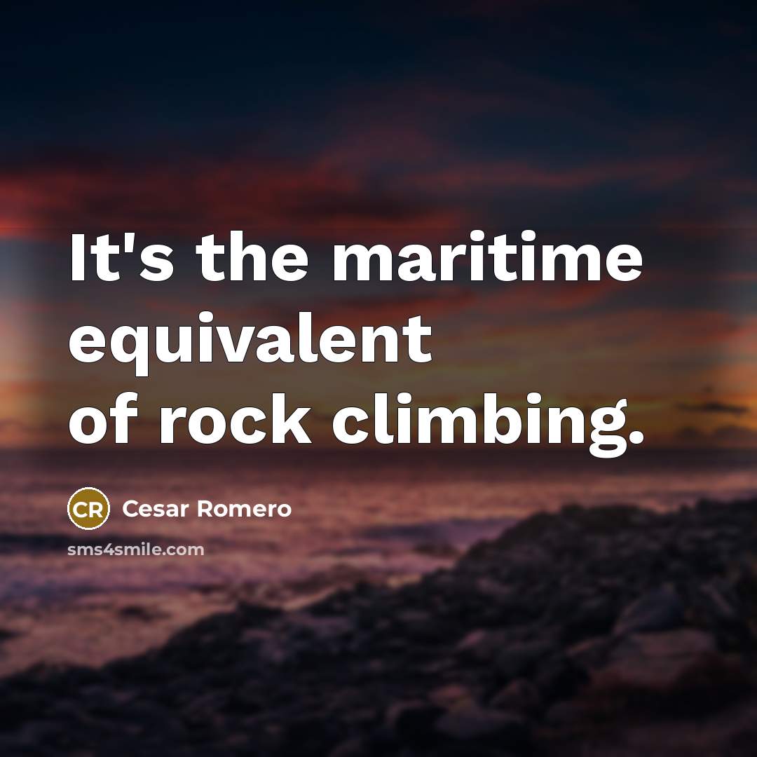“It's the maritime equivalent of rock climbing.…” quote by Cesar Romero