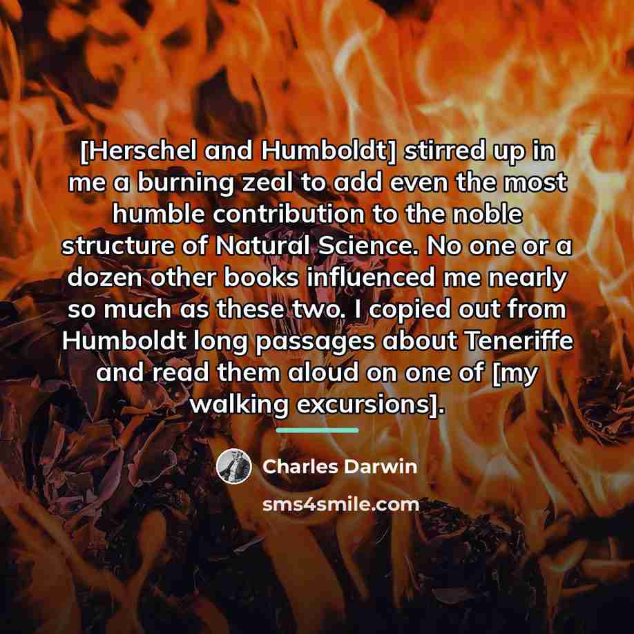 “[Herschel and Humboldt] stirred up in me a burning zeal…” quote by Charles Darwin