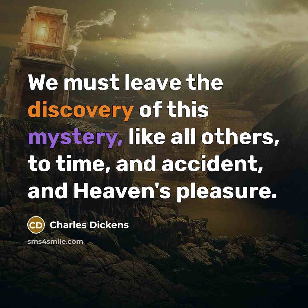 “We must leave the discovery of this mystery, like all…” quote by Charles Dickens