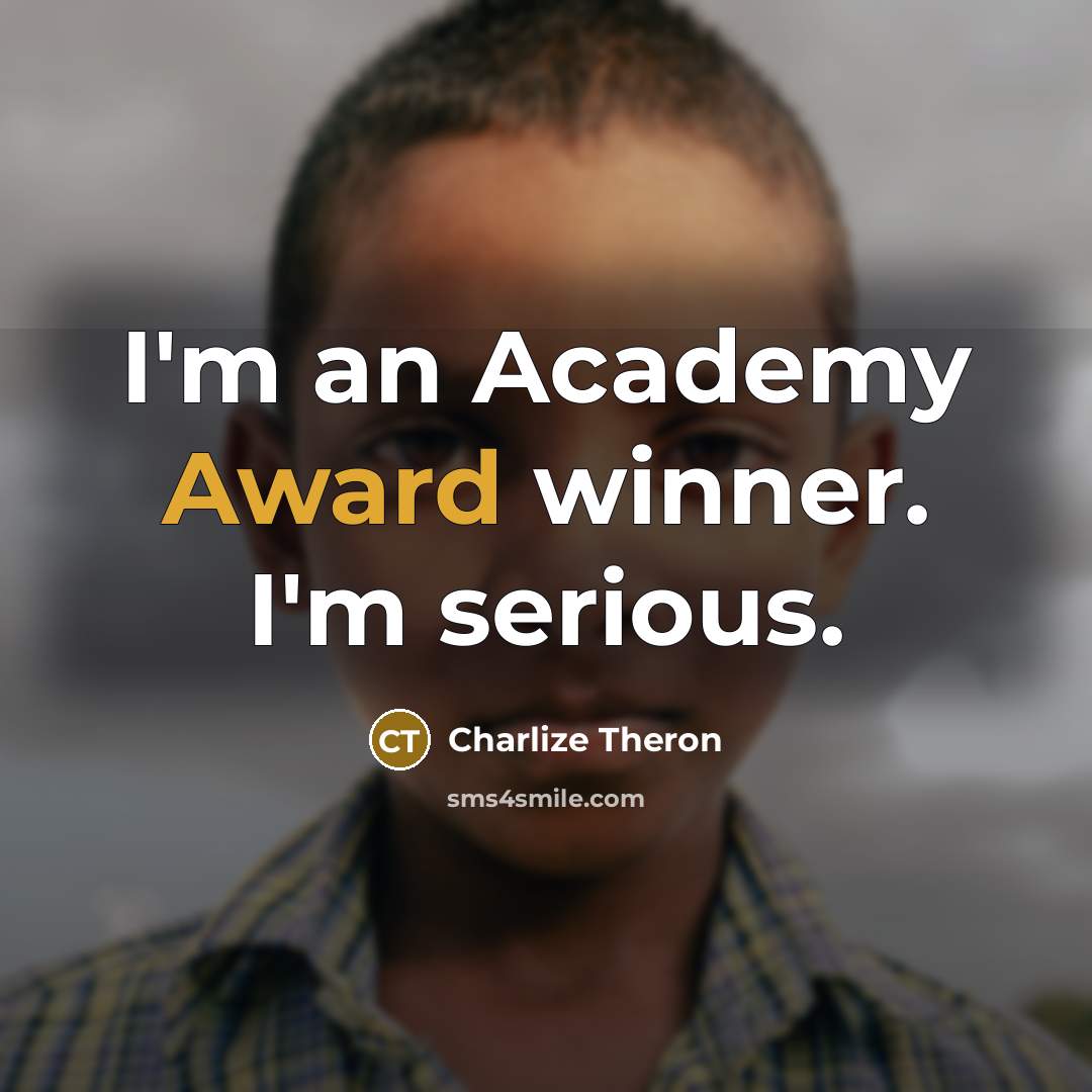 “I'm an Academy Award winner. I'm serious.…” quote by Charlize Theron