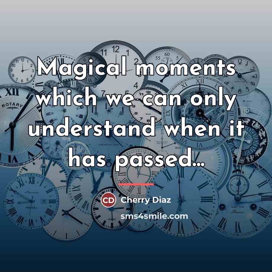 “Magical moments which we can only understand when it has…” quote by Cherry Diaz