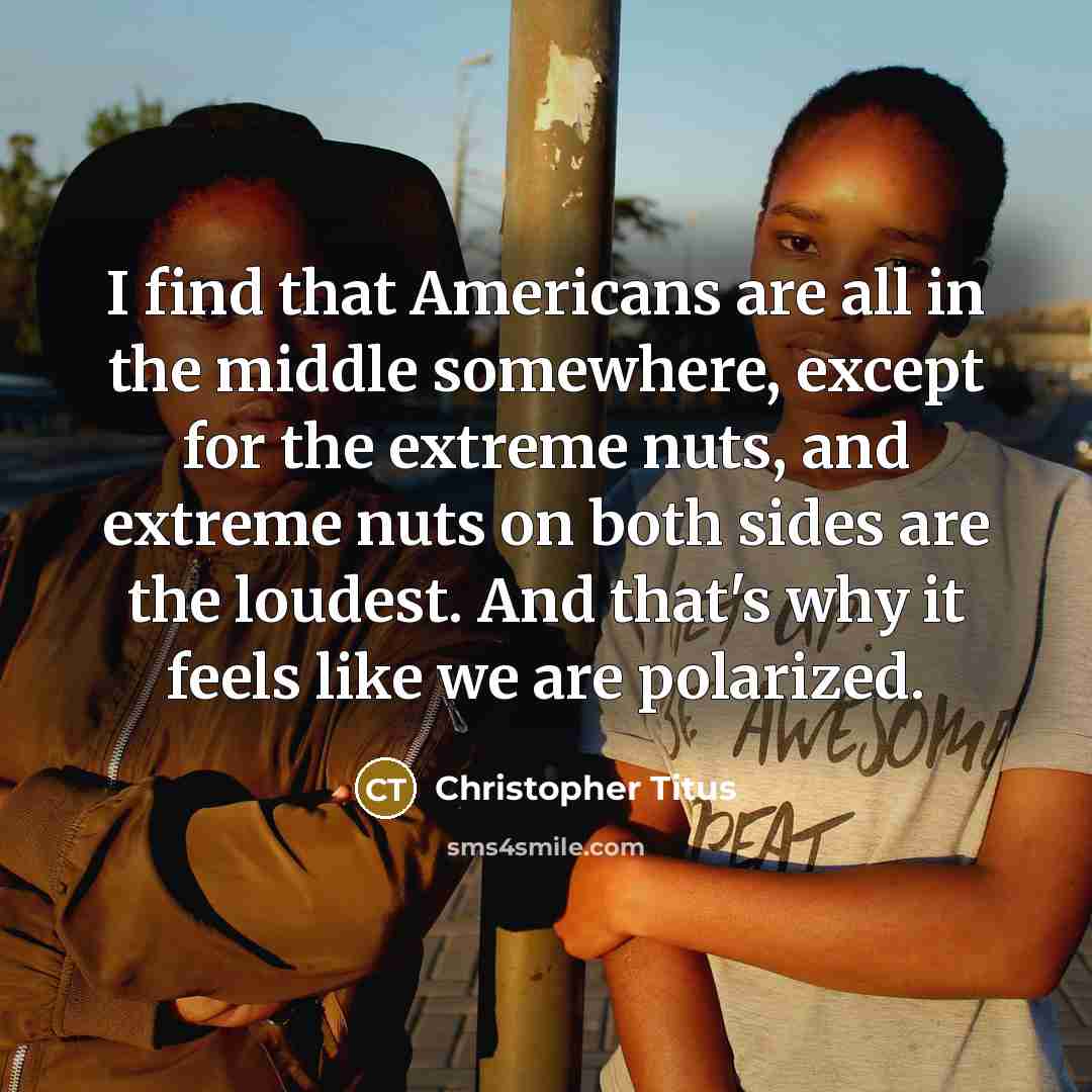 “I find that Americans are all in the middle somewhere,…” quote by Christopher Titus