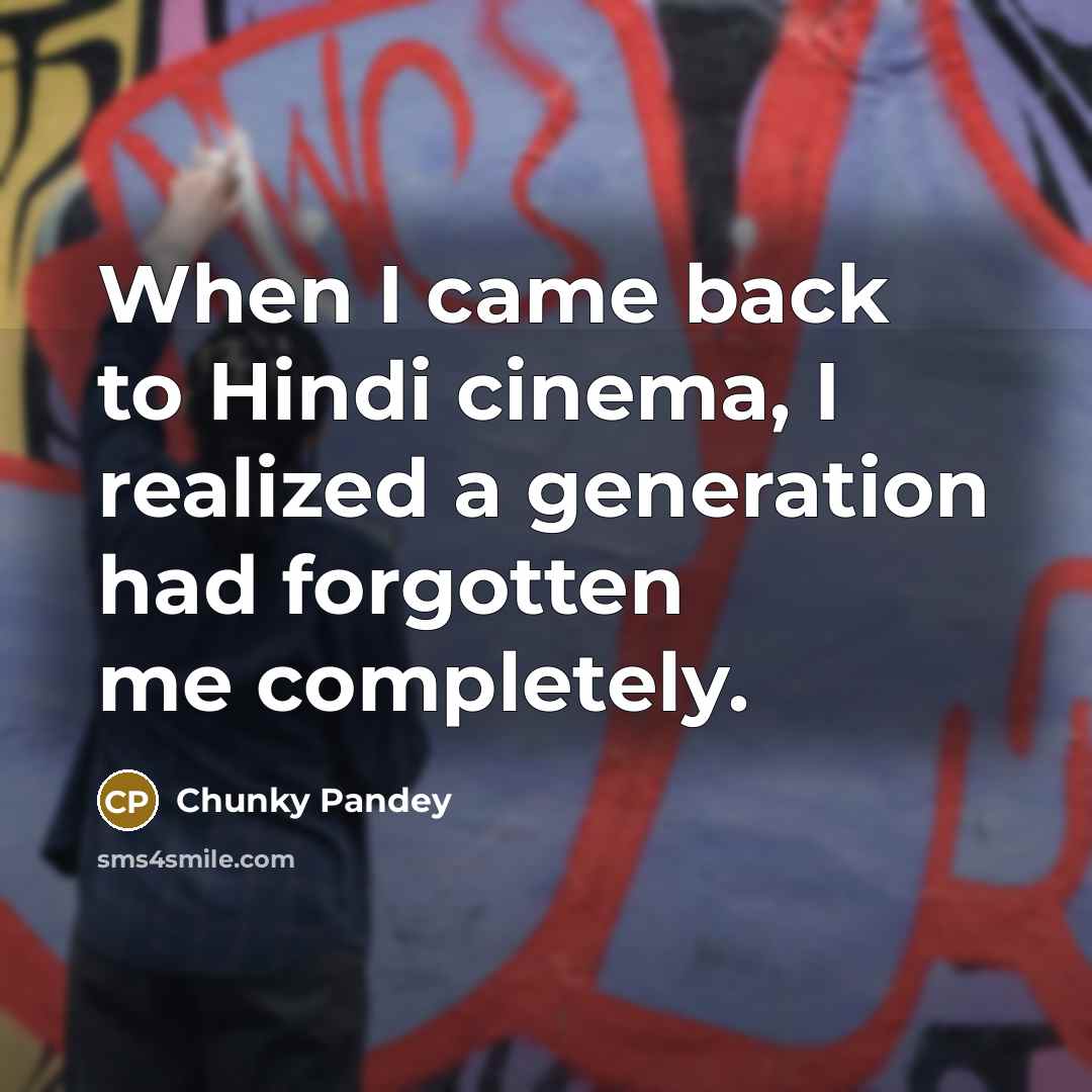 “When I came back to Hindi cinema, I realized a…” quote by Chunky Pandey