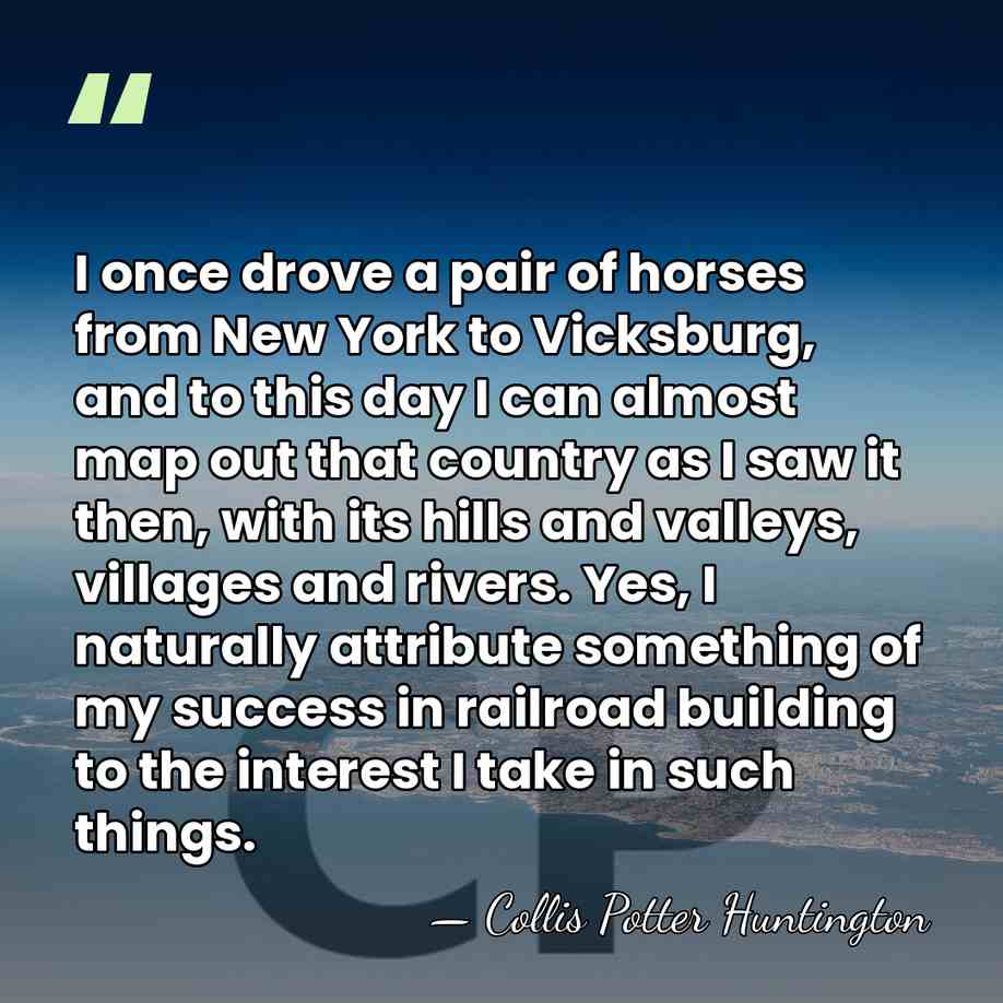 I once drove a pair of horses from New York to Vicksburg,&hellip; - Collis Potter Huntington