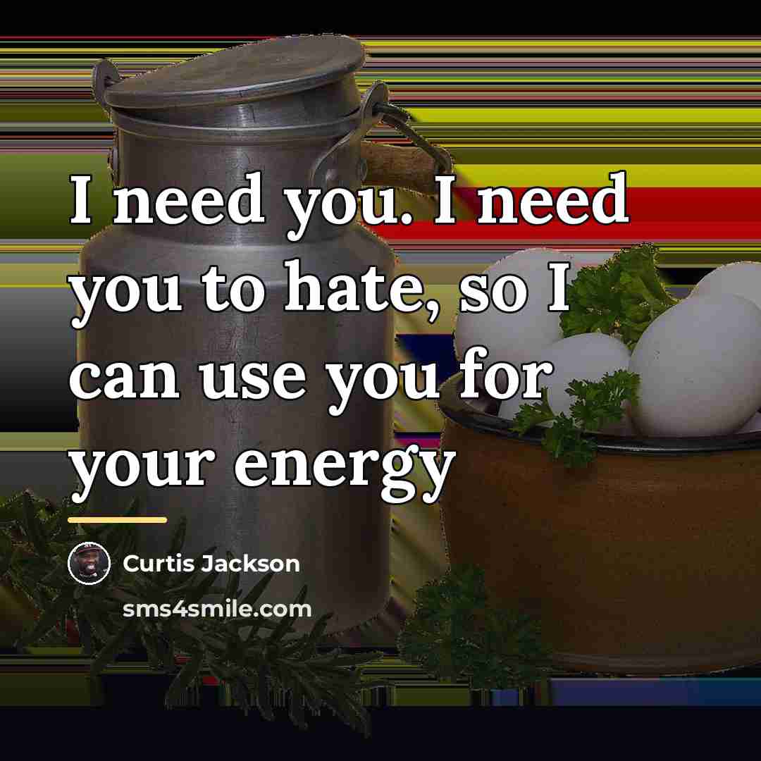 “I need you. I need you to hate, so I…” quote by Curtis Jackson
