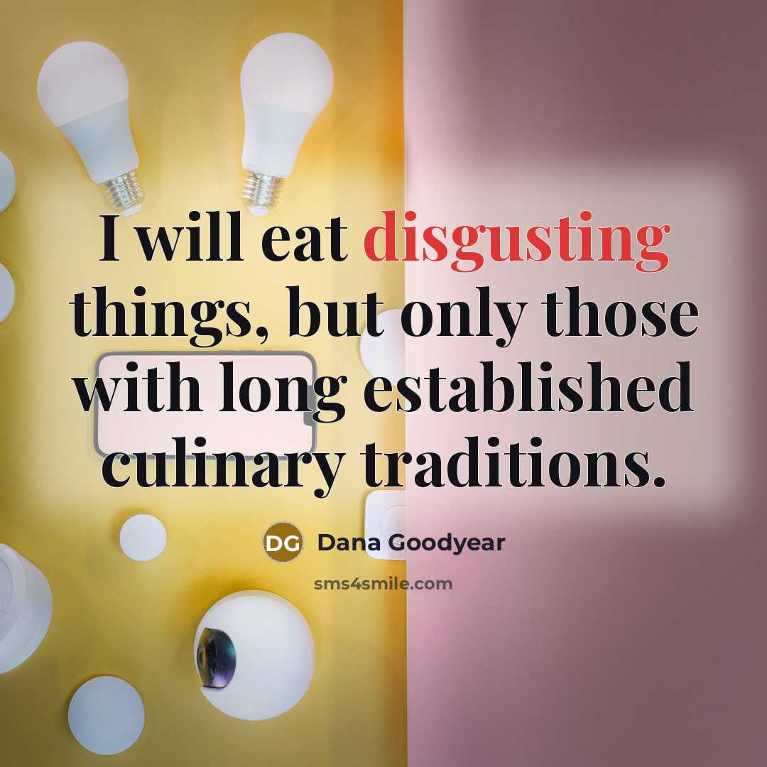 “I will eat disgusting things, but only those with long…” quote by Dana Goodyear