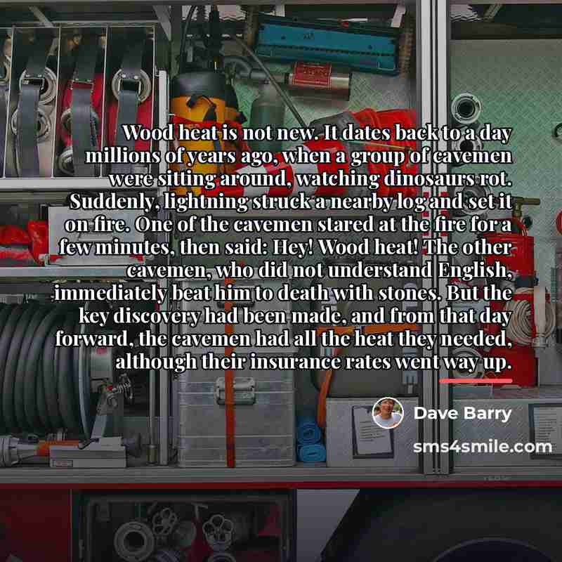 “Wood heat is not new. It dates back to a…” quote by Dave Barry