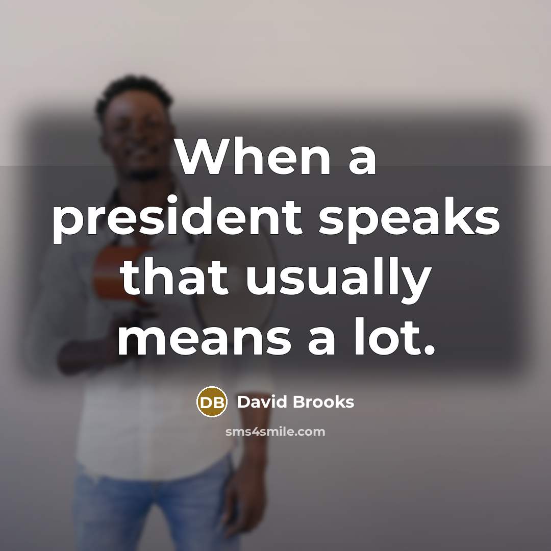 “When a president speaks that usually means a lot.…” quote by David Brooks