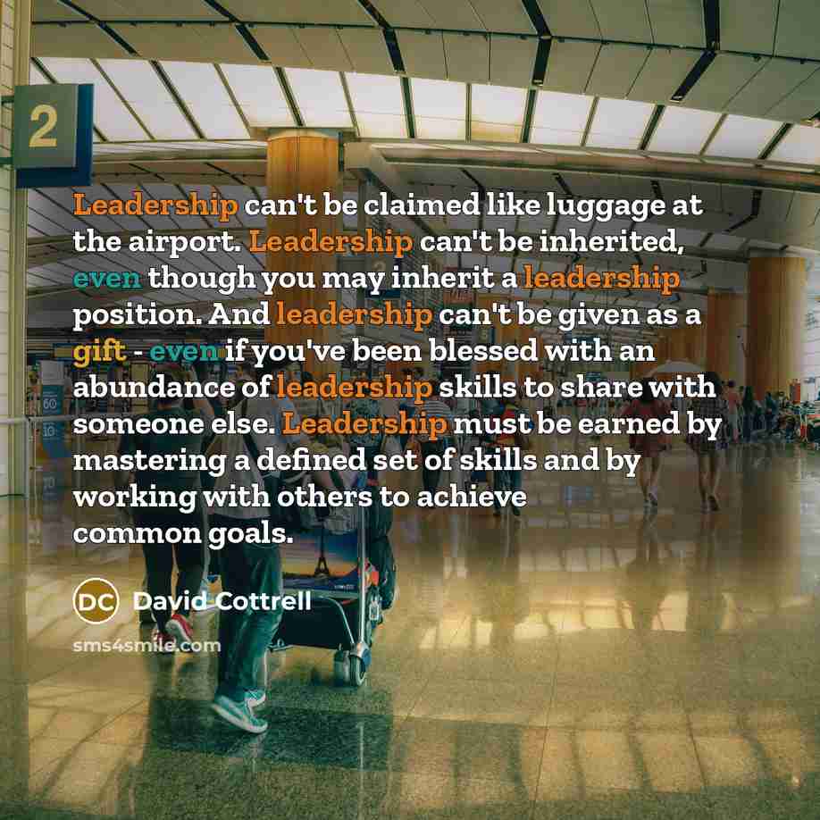 “Leadership can't be claimed like luggage at the airport. Leadership…” quote by David Cottrell