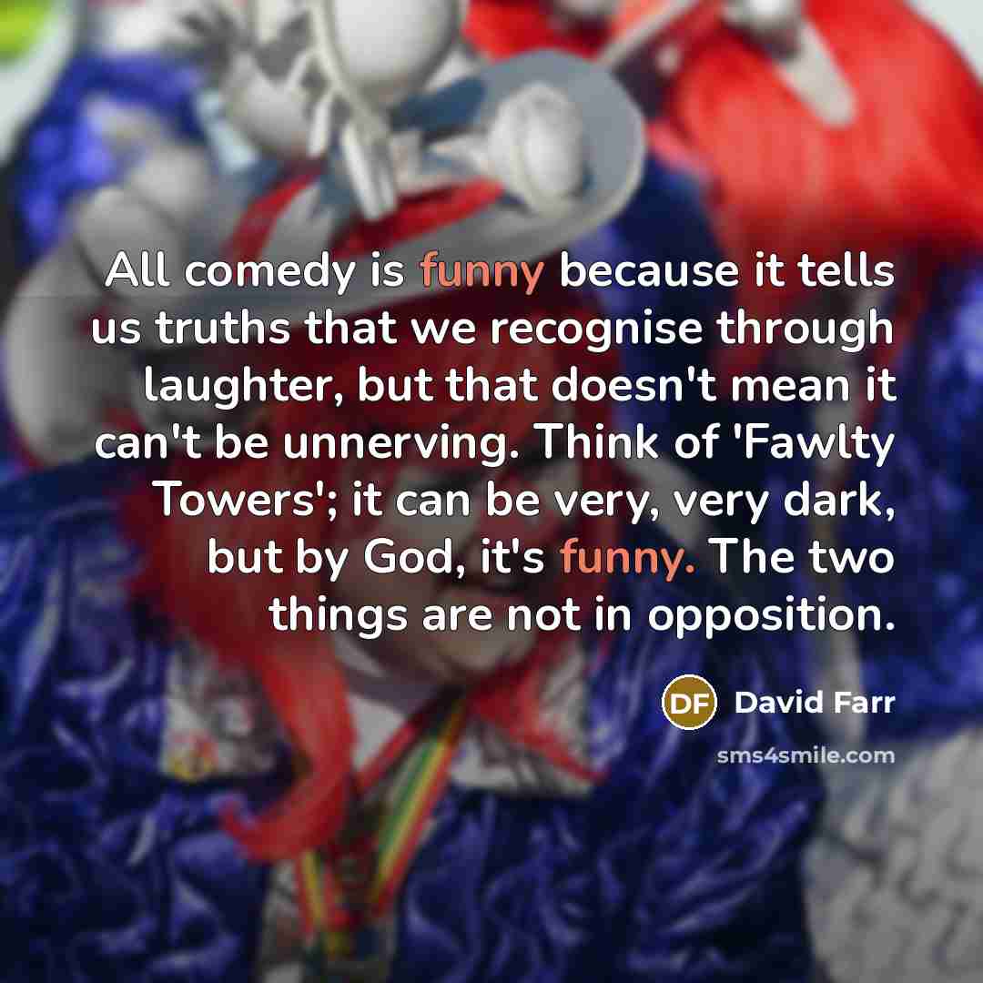 “All comedy is funny because it tells us truths that…” quote by David Farr