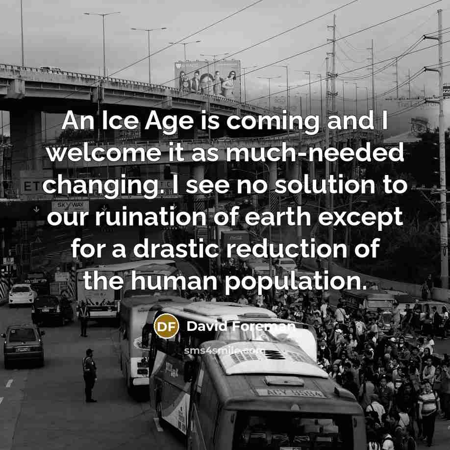 “An Ice Age is coming and I welcome it as…” quote by David Foreman