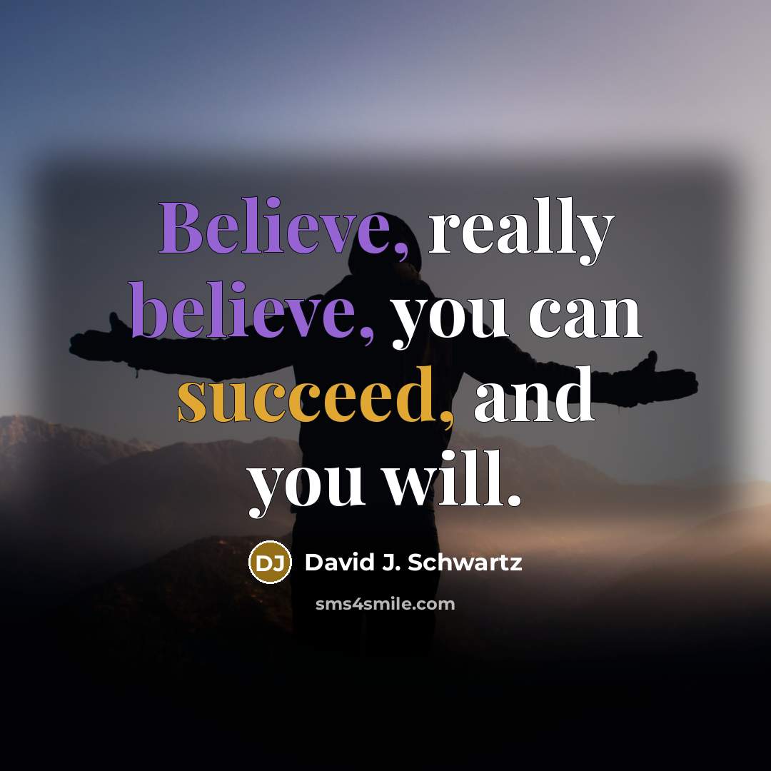 “Believe, really believe, you can succeed, and you will.…” quote by David J. Schwartz