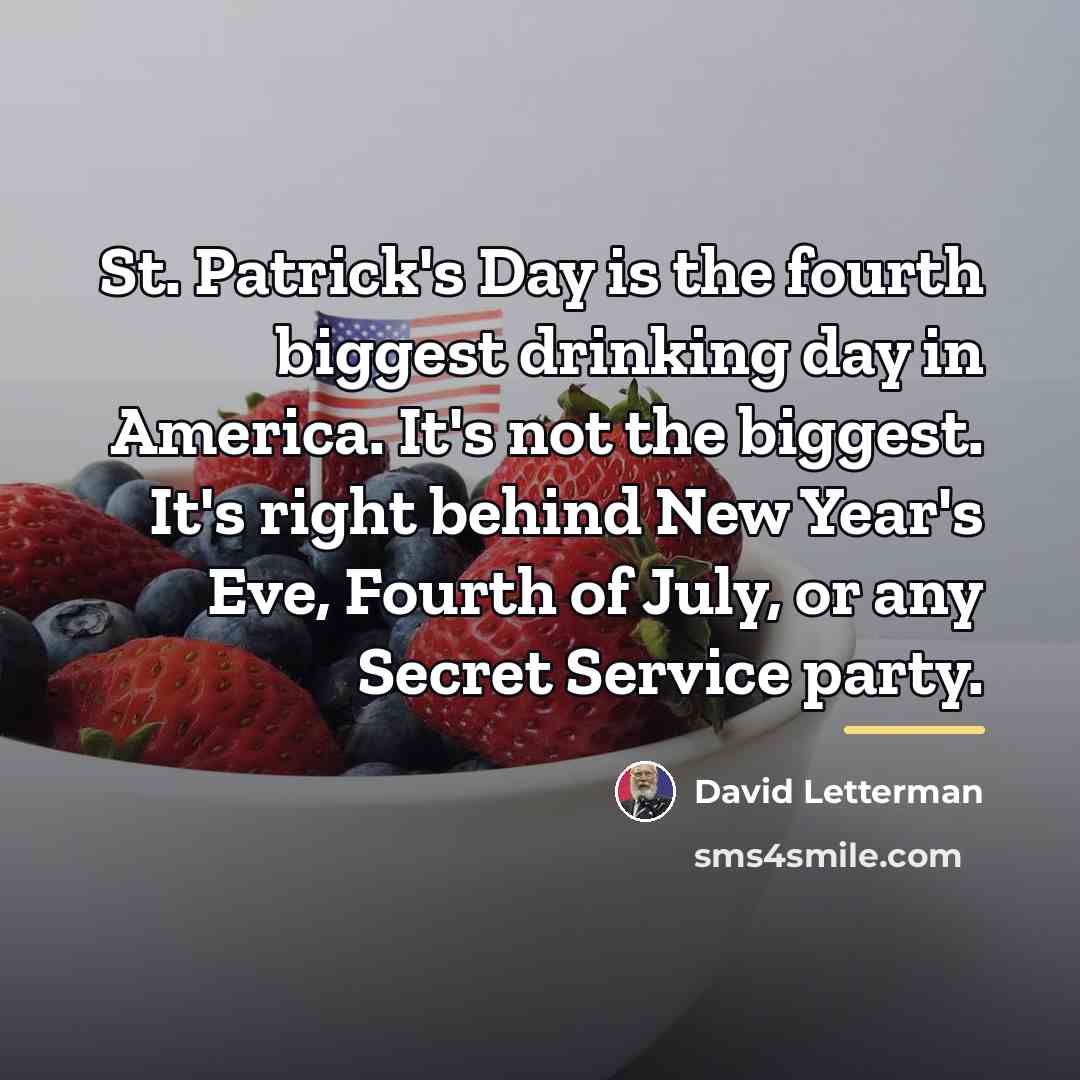 “St. Patrick's Day is the fourth biggest drinking day in…” quote by David Letterman