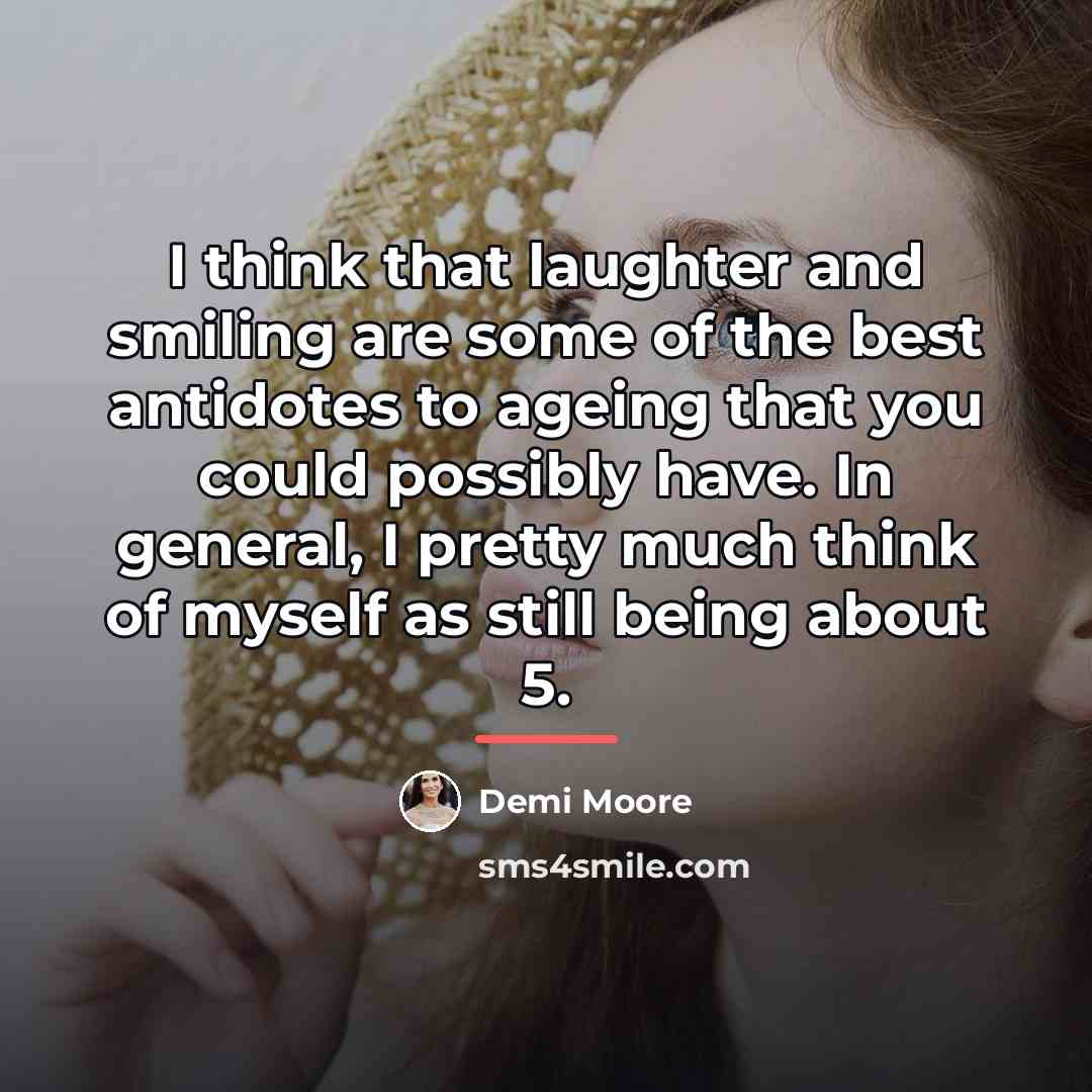 “I think that laughter and smiling are some of the…” quote by Demi Moore
