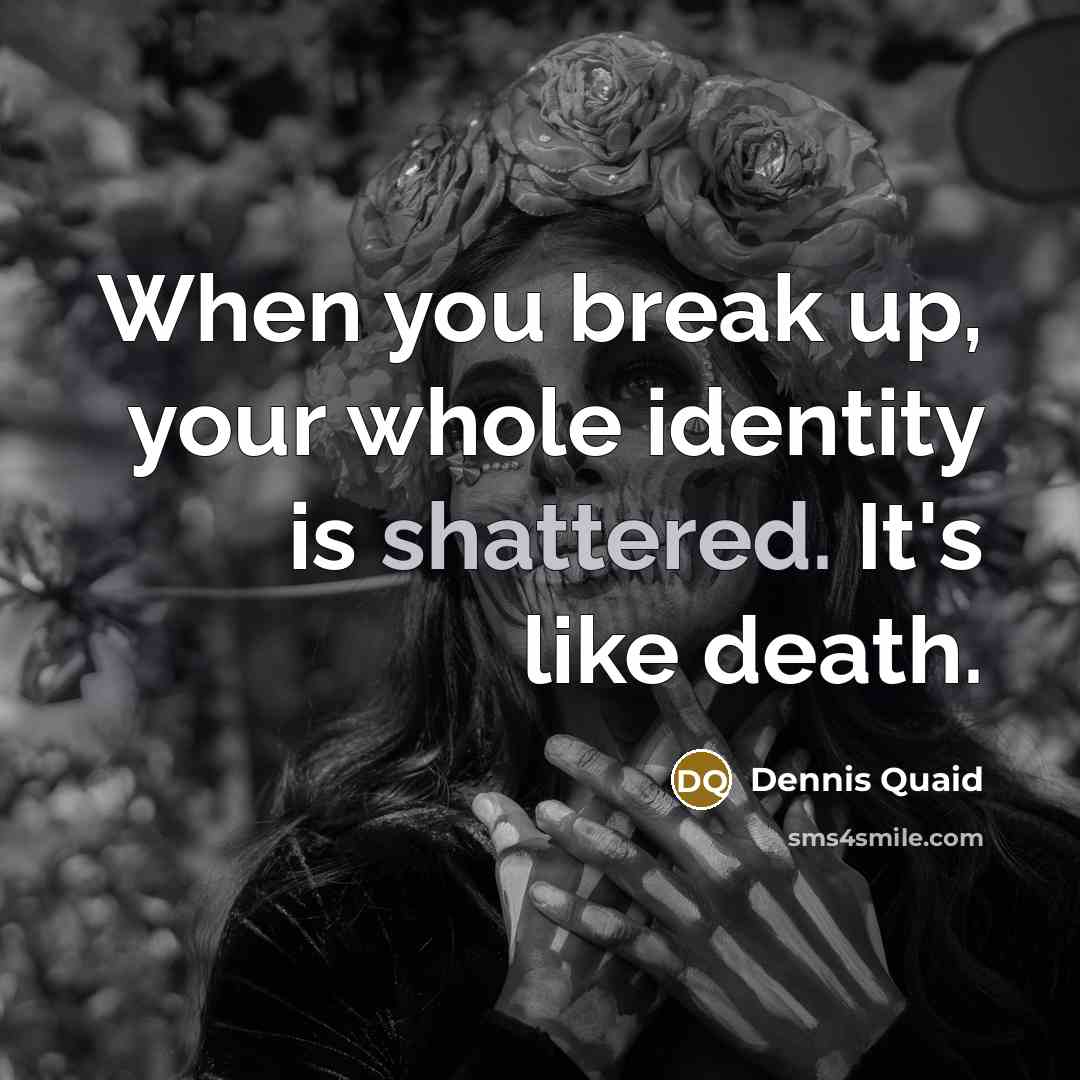 “When you break up, your whole identity is shattered. It's…” quote by Dennis Quaid