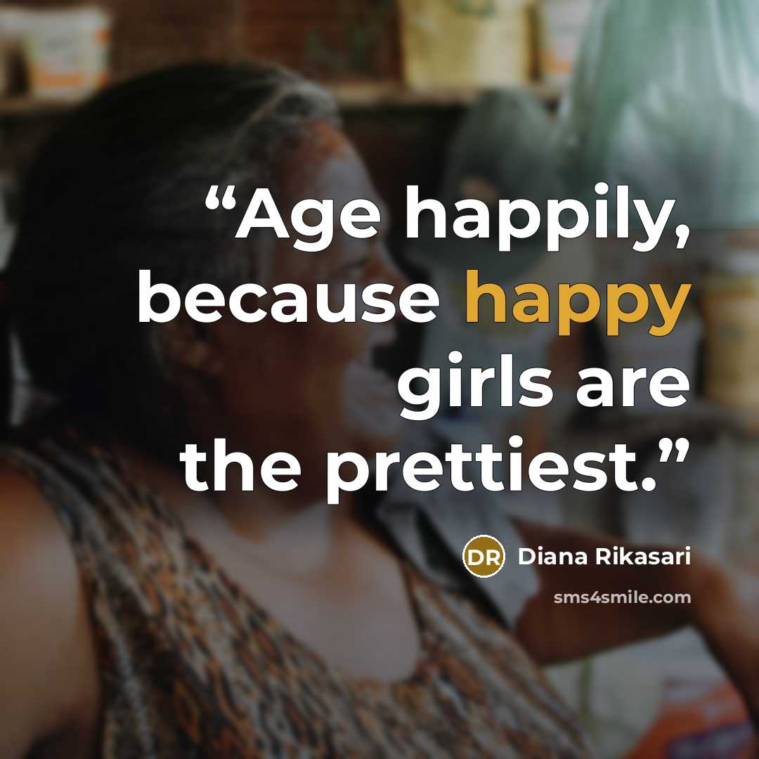 “Age happily, because happy girls are the prettiest.” quote by Diana Rikasari