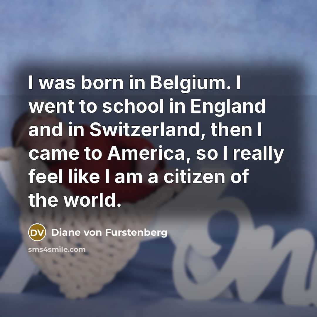 “I was born in Belgium. I went to school in…” quote by Diane von Furstenberg