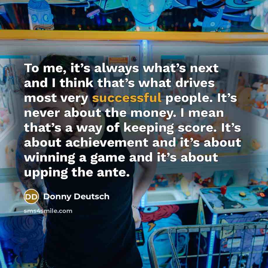 “To me, it’s always what’s next and I think that’s…” quote by Donny Deutsch
