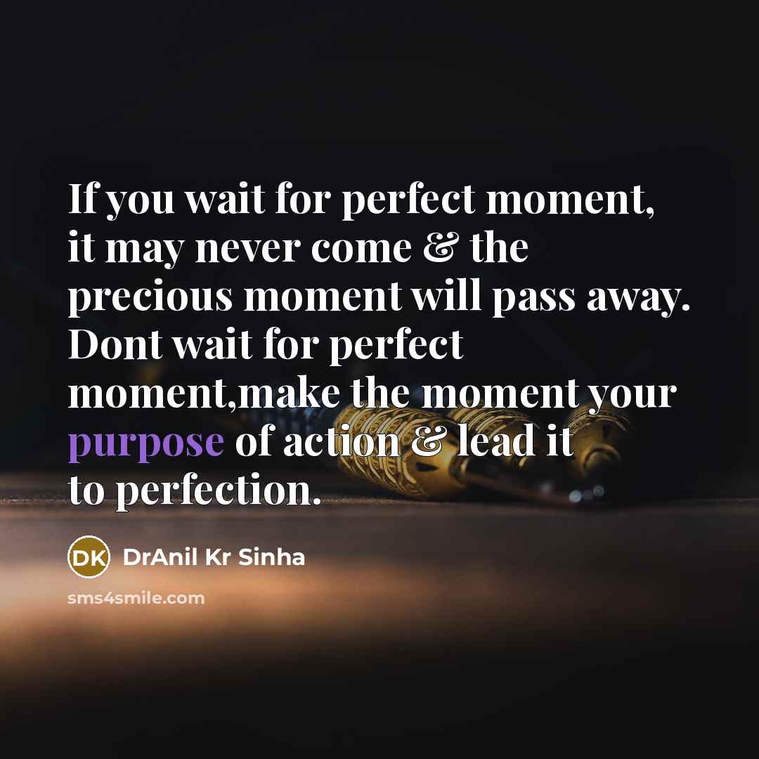 “If you wait for perfect moment, it may never come…” quote by DrAnil Kr Sinha