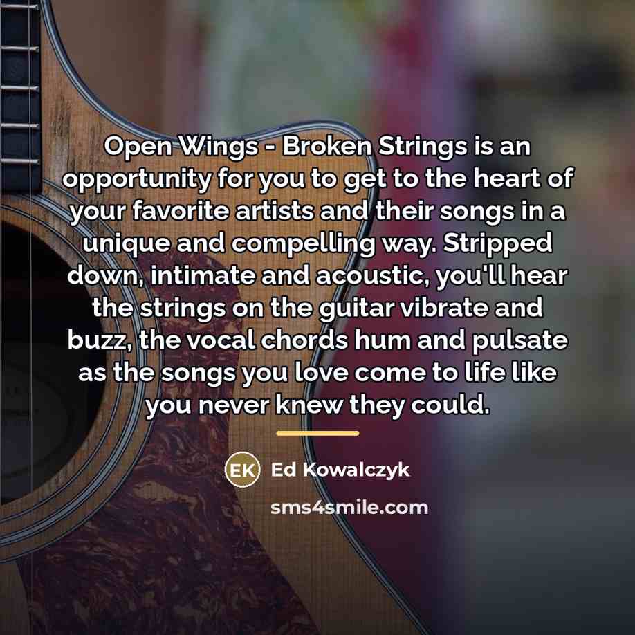 “Open Wings - Broken Strings is an opportunity for you…” quote by Ed Kowalczyk
