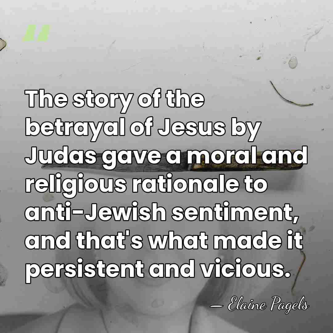 The story of the betrayal of Jesus by Judas gave a moral&hellip; - Elaine Pagels
