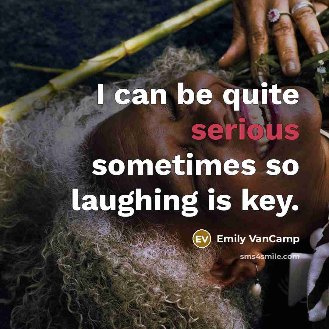 “I can be quite serious sometimes so laughing is key.…” quote by Emily VanCamp