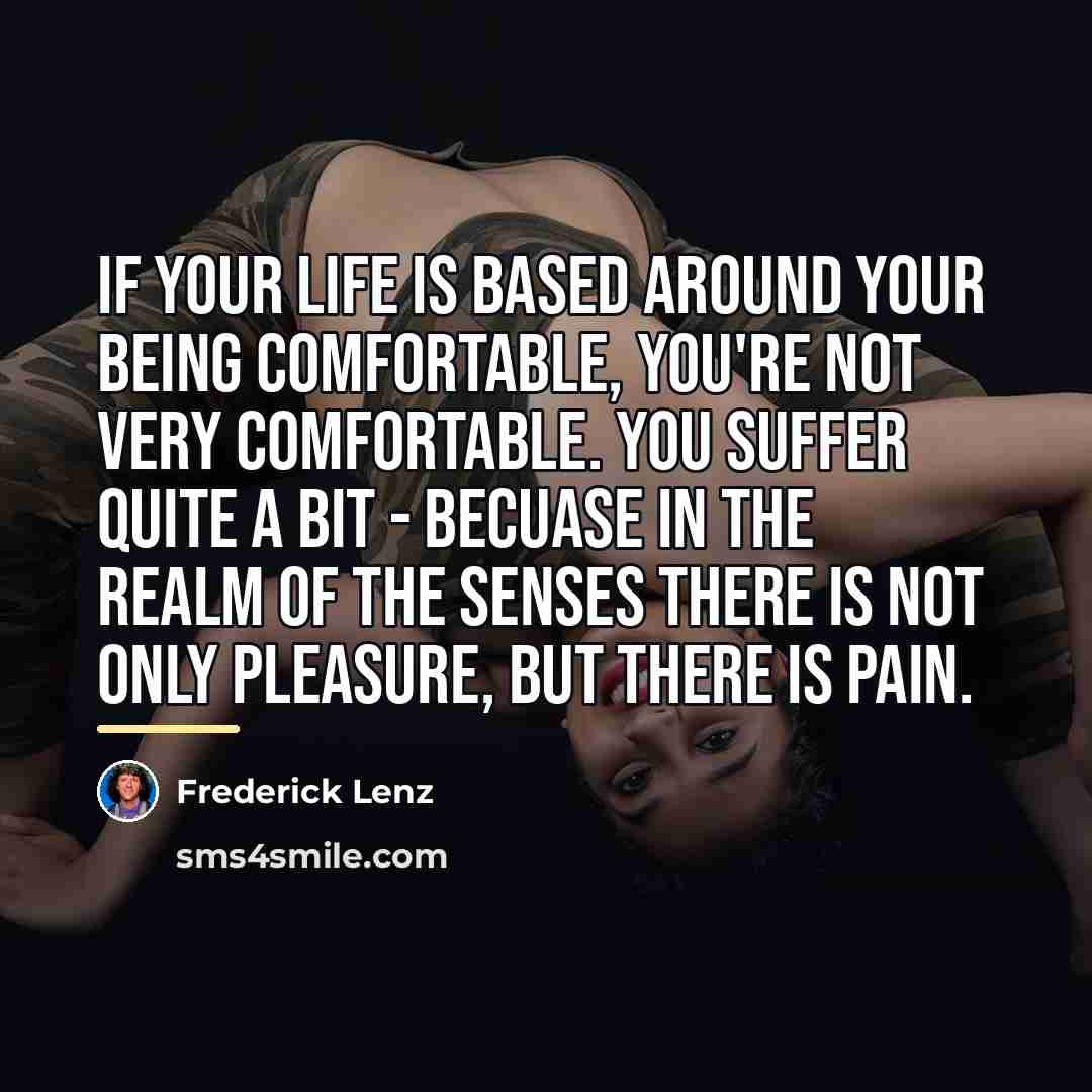 “If your life is based around your being comfortable, you're…” quote by Frederick Lenz